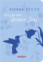 Pierre Stutz - Sei gut mit deiner Seele