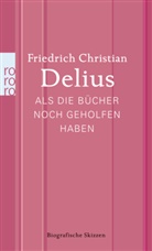 Friedrich C Delius, Friedrich Chr. Delius, Friedrich Christian Delius - Als die Bücher noch geholfen haben