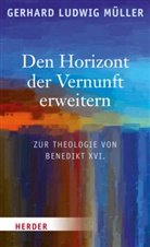 Gerhard L Müller, Gerhard L. Müller, Gerhard Ludwig Müller - Den Horizont der Vernunft erweitern