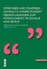 Birgit Eriksson, Brigit Eriksson, Eriksson Birgit, Brigit Eriksson-Hotz, Martin Luginbühl, Luginbühl Martin... - Sprechen und Zuhören - gefragte Kompetenzen? Überzeugungen zur Mündlichkeit in Schule und Beruf