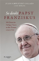 Rogak, Lisa Rogak, Schwietert Collaz, Juli Schwietert Collazo, Julie Schwietert Collazo - So denkt Papst Franziskus