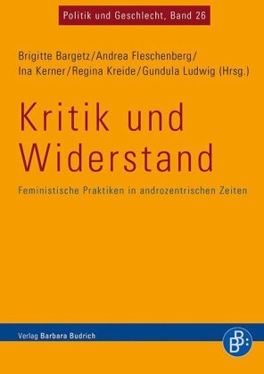 Brigitte Bargetz, Andre Fleschenberg, Andrea Fleschenberg, Fleschenberg dos Ramos Pinéu, Andrea Fleschenberg dos Ramos Pinéu, … - Kritik und Widerstand Feministische Praktiken in androzentrischen Zeiten