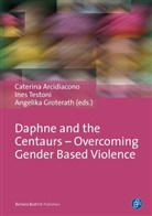 Caterina Arcidiacono, Groterath, Angelika Groterath, Ine Testoni, Ines Testoni - Daphne and the Centaurs - Overcoming Gender Based Violence