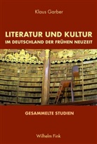 Klaus Garber - Literatur und Kultur im Deutschland der Frühen Neuzeit