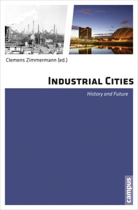 Christoph Bernhardt, Hans-Peter Dörrenbächer, Clemens Zimmermann, Clemen Zimmermann, Clemens Zimmermann - Industrial Cities - History and Future