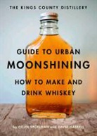 David Haskell, David Spoelman Haskell, Haskell David, Colin Spoelman, Spoelman Colin - Kings County Distillery Guide to Urban Moonshining