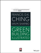 Francis D K Ching, Francis D. K. Ching, Francis D. K. Shapiro Ching, Frank Ching, Ian Shapiro, Ian M. Shapiro - Green Building Illustrated