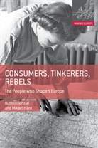 M. Hard, Mikael Hard, M. Hård, Mikael Hård, Rut Oldenziel, Ruth Oldenziel... - Consumers, Tinkerers, Rebels: The People Who Shaped Europe
