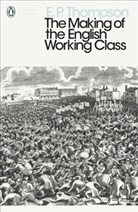 E P Thompson, E. P. Thompson, Edward P. Thompson - The Making of the English Working Class