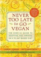 Carol J. Adams, Carol J./ Breitman Adams, Patti Breitman, Virginia Messina, RD Messina MPH - Never Too Late to Go Vegan