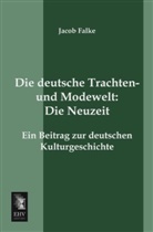 Jacob Falke, Jacob Von Falke, Jakob von Falke - Die deutsche Trachten- und Modenwelt: Die Neuzeit