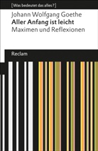 Johann W Goethe, Johann Wolfgang von Goethe, Elisabet Böhm, Elisabeth Böhm - Aller Anfang ist leicht. Maximen und Reflexionen (Was bedeutet das alles?)
