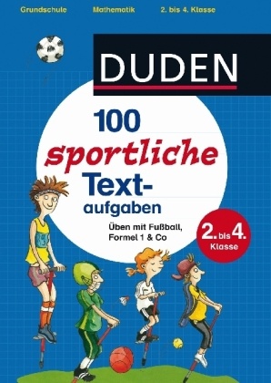 Müller-Wolfange, Ut Müller-Wolfangel, Ute Müller-Wolfangel, Schreiber, Beate Schreiber, … - Duden 100 sportliche Textaufgaben Üben mit Fußball, Formel 1 & Co. Grundschule Mathematik 2. bis 4. Klasse