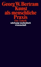 Georg W Bertram, Georg W. Bertram - Kunst als menschliche Praxis