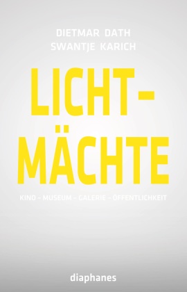 Dietmar Dath, Swantje Karich - Lichtmächte - Kino - Museum - Galerie - Öffentlichkeit