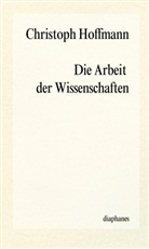 Christoph Hoffmann - Die Arbeit der Wissenschaften