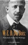 W.e.b. Du Bois, W E B Du Bois, W. E. B. Du Bois, W. E. B./ Blaisdell Du Bois, W.E.B. Du Bois, Bob Blaisdell... - W. E. B. Du Bois: Selections From His Writings