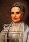 Carol Faulkner - Lucretia Mott''s Heresy