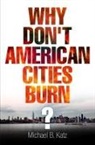 Michael B Katz, Michael B. Katz - Why Don''t American Cities Burn?