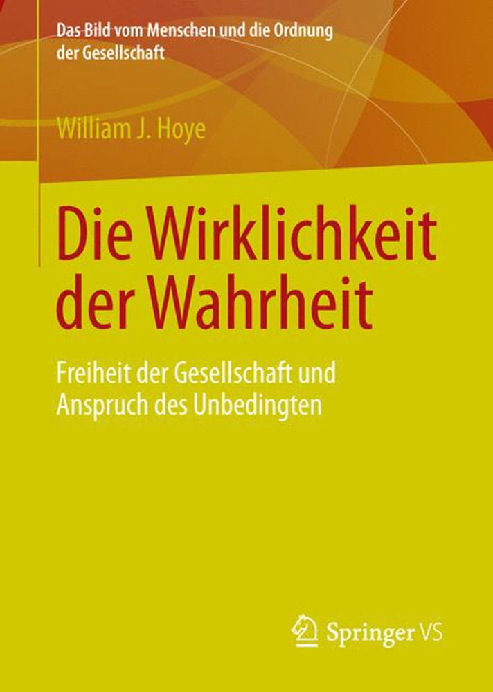 William J Hoye, William J. Hoye - Die Wirklichkeit der Wahrheit - Freiheit der Gesellschaft und Anspruch des Unbedingten