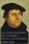 Martin Luther, Joseph Stump - An Explanation of Luther's Small Catechism with The Small Catechism