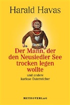 Harald Havas - Der Mann, der den Neusiedlersee trocken legen wollte und andere kuriose Österreicher