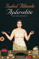 Isabel Allende, Robert Shekter - Aphrodite - Eine Feier der Sinne
