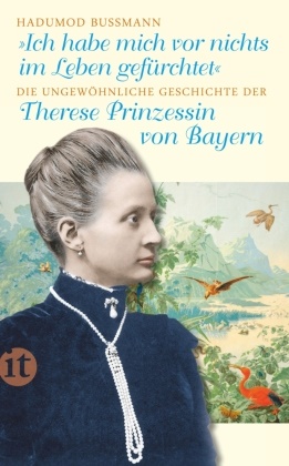 Hadumod Bussmann - Ich habe mich vor nichts im Leben gefürchtet - Die ungewöhnliche Geschichte der Therese Prinzessin von Bayern 1850-1925