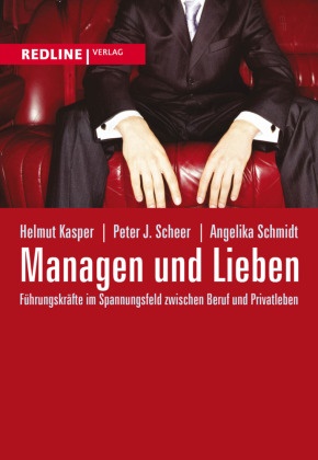 Helmu Kasper, Helmut Kasper, Peter Scheer, Peter J Scheer, Peter J. Scheer, … - Managen und Lieben Führungskräfte im Spannungsfeld zwischen Beruf und Privatleben