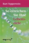 Kurt Tepperwein - So erreichen Sie Ihre Lebensziele
