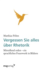 Matthias Pöhm - Vergessen Sie alles über Rhetorik