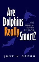 Justin Gregg, Gregg Justin - Are Dolphins Really Smart?