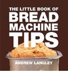 Andrew Langley - Little Book of Bread Machine Tips
