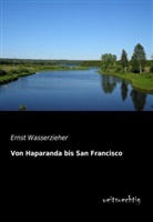 Ernst Wasserzieher - Von Haparanda bis San Francisco
