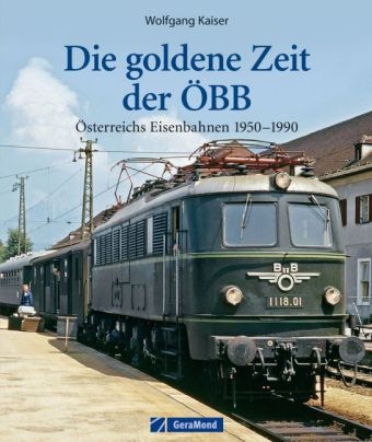 Wolfgang Kaiser - Die goldene Zeit der ÖBB - Österreichs Eisenbahnen 1950-1990