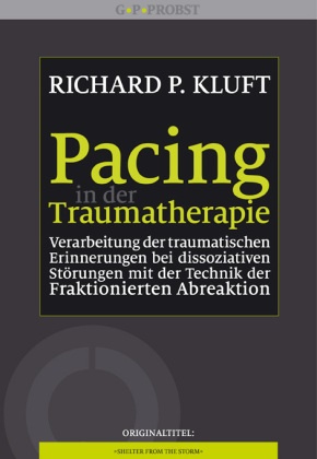 Richard P Kluft, Richard P. Kluft - Pacing in der Traumatherapie Die Technik der Fraktionierten Abreaktion und die Behandlung der Dissoziativen Identitätsstörung