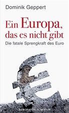 Dominik Geppert - Ein Europa, das es nicht gibt