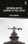 Ralph Henham, Ralph (Nottingham Trent University Henham - Sentencing and the Legitimacy of Trial Justice
