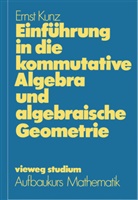 Ernst Kunz - Einführung in die kommutative Algebra und algebraische Geometrie