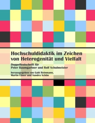 Ebne, Marti Ebner, Martin Ebner, Reinman, Gabi Reinmann, … - Hochschuldidaktik im Zeichen von Heterogenität und Vielfalt Doppelfestschrift für Peter Baumgartner und Rolf Schulmeister