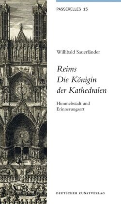 Andreas Beyer, Willibald Sauerländer - Reims. Die Königin der Kathedralen Himmelsstadt und Erinnerungsort