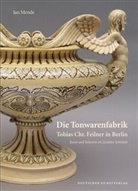 Jan Mende - Die Tonwarenfabrik Tobias Chr. Feilner in Berlin