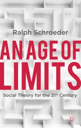 R Schroeder, R. Schroeder, Ralph Schroeder - Age of Limits - Social Theory for the 21st Century