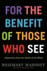 Rosemary Mahoney - For the Benefit of Those Who See