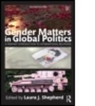 Laura J Shepherd, Laura J. Shepherd, Laura J. (EDT) Shepherd, Laura J. (The University of Sydney Shepherd, Laura J. (University of New South Wales Shepherd, Laura J. (University of Sydney Shepherd... - Gender Matters in Global Politics