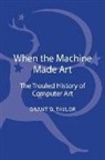 Grant D Taylor, Grant D. Taylor, Taylor Grant D - When the Machine Made Art