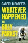 Gareth Roberts - Whatever Happened to Billy Parks