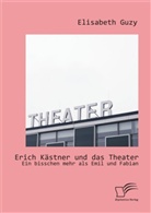 Elisabeth Guzy - Erich Kästner und das Theater: Ein bisschen mehr als Emil und Fabian