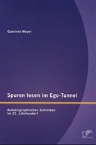 Gabriele Meyer - Spuren lesen im Ego-Tunnel: autobiographisches Schreiben im 21. Jahrhundert