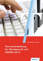 Karl Wilhelm Henke, Wilhelm Henke - Textverarbeitungskompetenzen im Büromanagement mit WORD 2013